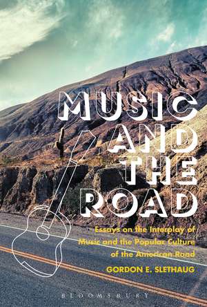 Music and the Road: Essays on the Interplay of Music and the Popular Culture of the American Road de Gordon E. Slethaug