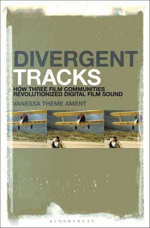 Divergent Tracks: How Three Film Communities Revolutionized Digital Film Sound de Dr. Vanessa Theme Ament