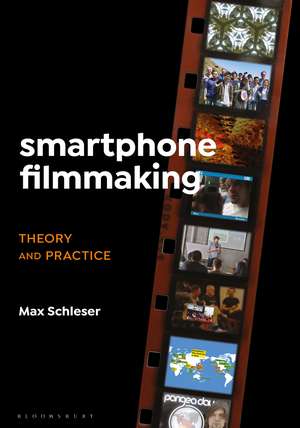 Smartphone Filmmaking: Theory and Practice de Dr. Max Schleser