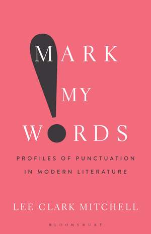 Mark My Words: Profiles of Punctuation in Modern Literature de Professor Lee Clark Mitchell