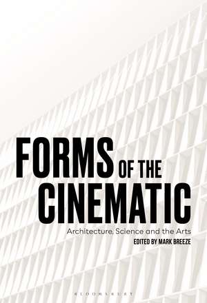 Forms of the Cinematic: Architecture, Science and the Arts de Mark Breeze