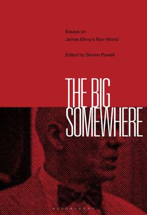 The Big Somewhere: Essays on James Ellroy's Noir World de Dr Steven Powell