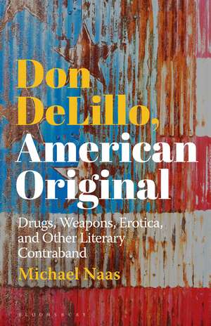 Don DeLillo, American Original: Drugs, Weapons, Erotica, and Other Literary Contraband de Prof Michael Naas