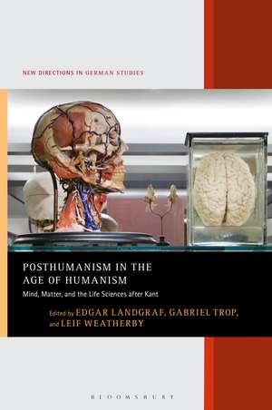 Posthumanism in the Age of Humanism: Mind, Matter, and the Life Sciences after Kant de Dr. Edgar Landgraf