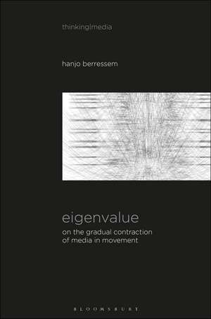 Eigenvalue: On the Gradual Contraction of Media in Movement; Contemplating Media in Art [Sound Image Sense] de Hanjo Berressem