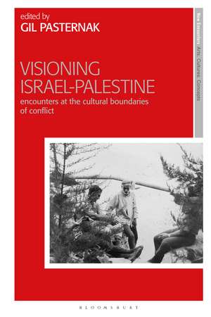 Visioning Israel-Palestine: Encounters at the Cultural Boundaries of Conflict de Dr Gil Pasternak