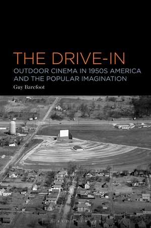 The Drive-In: Outdoor Cinema in 1950s America and the Popular Imagination de Dr Guy Barefoot