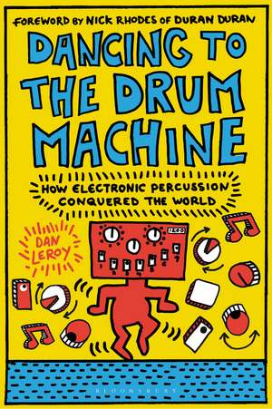 Dancing to the Drum Machine: How Electronic Percussion Conquered the World de Dan LeRoy