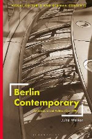 Berlin Contemporary: Architecture and Politics After 1990 de Professor Julia Walker