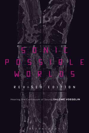 Sonic Possible Worlds, Revised Edition: Hearing the Continuum of Sound de Dr Salomé Voegelin