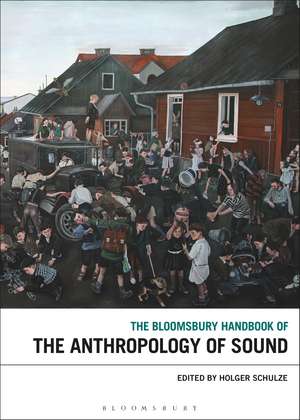 The Bloomsbury Handbook of the Anthropology of Sound de Professor Holger Schulze