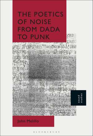 The Poetics of Noise from Dada to Punk de John Melillo