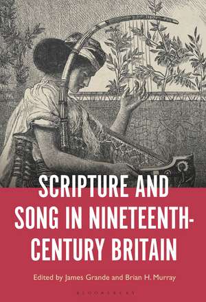 Scripture and Song in Nineteenth-Century Britain de Dr. James Grande