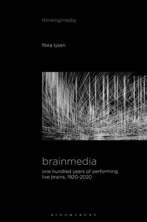 Brainmedia: One Hundred Years of Performing Live Brains, 1920–2020 de Flora Lysen