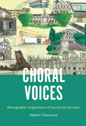 Choral Voices: Ethnographic Imaginations of Sound and Sacrality de Sebanti Chatterjee