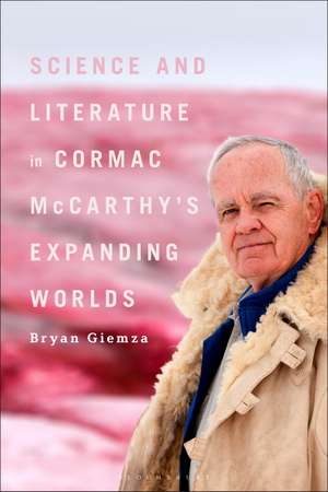 Science and Literature in Cormac McCarthy’s Expanding Worlds de Bryan Giemza