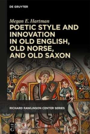 Poetic Style and Innovation in Old English, Old Norse, and Old Saxon de Megan E Hartman