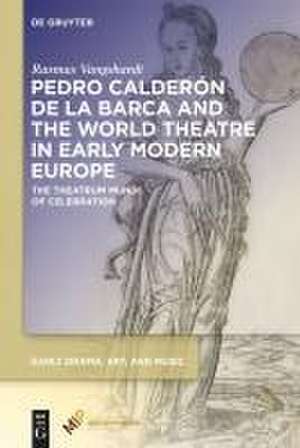 Pedro Calderón de la Barca and the World Theatre in Early Modern Europe de Rasmus Vangshardt