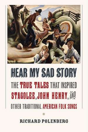 Hear My Sad Story – The True Tales That Inspired "Stagolee," "John Henry," and Other Traditional American Folk Songs de Richard Polenberg