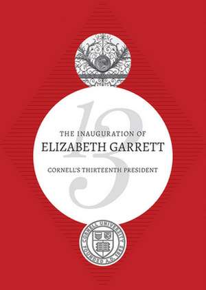 The Inauguration of Elizabeth Garrett – Cornell`s Thirteenth President de Elizabeth Garrett