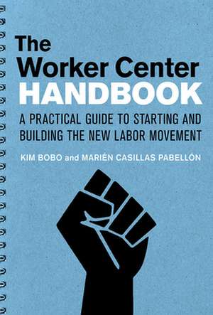 The Worker Center Handbook – A Practical Guide to Starting and Building the New Labor Movement de Kim Bobo