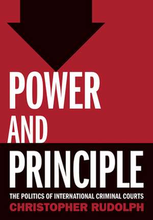 Power and Principle – The Politics of International Criminal Courts de Christopher Rudolph