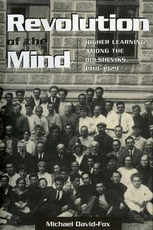 Revolution of the Mind – Higher Learning among the Bolsheviks, 1918–1929 de Michael David–fox