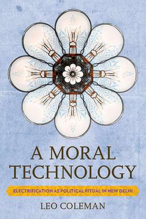 A Moral Technology – Electrification as Political Ritual in New Delhi de Leo C. Coleman