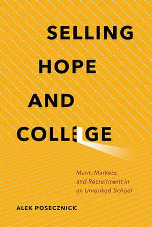 Selling Hope and College – Merit, Markets, and Recruitment in an Unranked School de Alex Posecznick