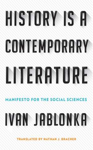 History Is a Contemporary Literature – Manifesto for the Social Sciences de Ivan Jablonka