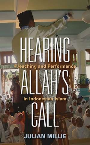 Hearing Allah′s Call – Preaching and Performance in Indonesian Islam de Julian Millie