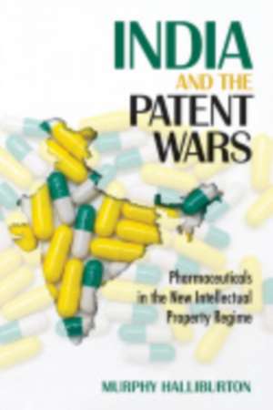 India and the Patent Wars – Pharmaceuticals in the New Intellectual Property Regime de Murphy Halliburton