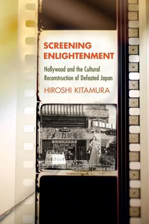 Screening Enlightenment – Hollywood and the Cultural Reconstruction of Defeated Japan de Hiroshi Kitamura