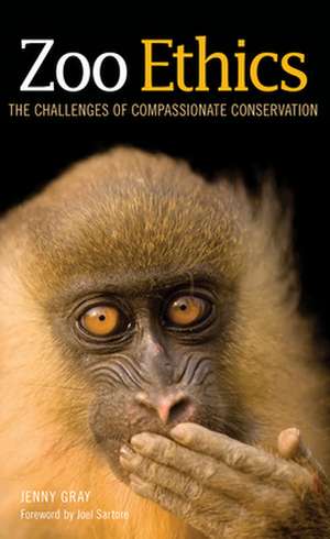 Zoo Ethics – The Challenges of Compassionate Conservation de Jenny Gray