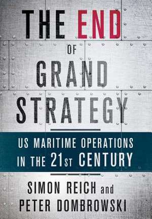 The End of Grand Strategy – US Maritime Operations in the Twenty–First Century de Simon Reich