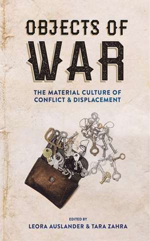 Objects of War – The Material Culture of Conflict and Displacement de Leora Auslander