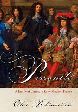 The Perraults – A Family of Letters in Early Modern France de Oded Rabinovitch