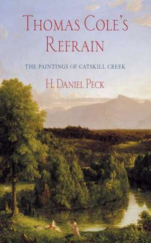 Thomas Cole`s Refrain – The Paintings of Catskill Creek de H. Daniel Peck