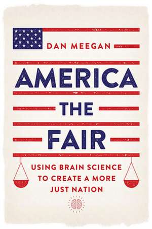 America the Fair – Using Brain Science to Create a More Just Nation de Dan Meegan