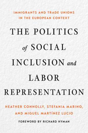 The Politics of Social Inclusion and Labor Repre – Immigrants and Trade Unions in the European Context de Heather Connolly