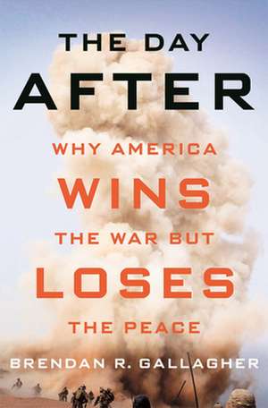 The Day After – Why America Wins the War but Loses the Peace de Brendan R. Gallagher