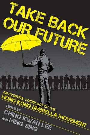 Take Back Our Future – An Eventful Sociology of the Hong Kong Umbrella Movement de Ching Kwan Lee