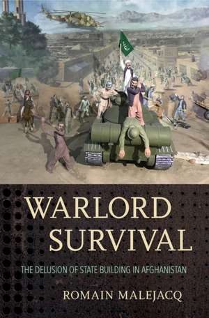 Warlord Survival – The Delusion of State Building in Afghanistan de Romain Malejacq