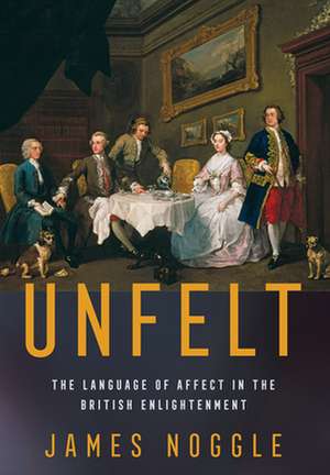 Unfelt – The Language of Affect in the British Enlightenment de James Noggle