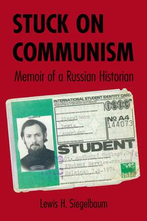 Stuck on Communism – Memoir of a Russian Historian de Lewis H. Siegelbaum