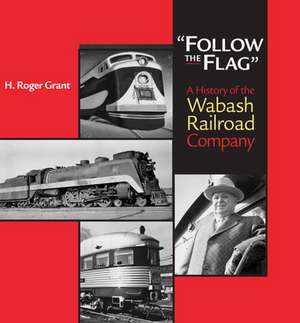 "Follow the Flag" – A History of the Wabash Railroad Company de H. Roger Grant