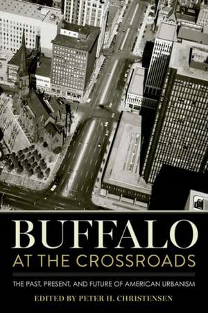 Buffalo at the Crossroads – The Past, Present, and Future of American Urbanism de Peter H. Christensen