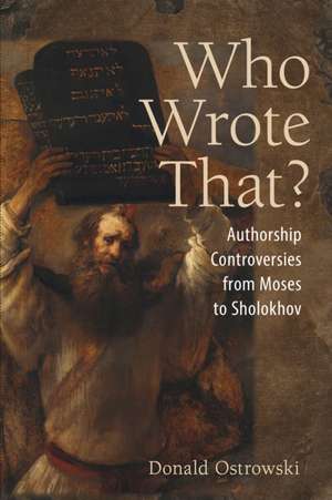 Who Wrote That? – Authorship Controversies from Moses to Sholokhov de Donald Ostrowski