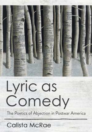 Lyric as Comedy – The Poetics of Abjection in Postwar America de Calista Mcrae