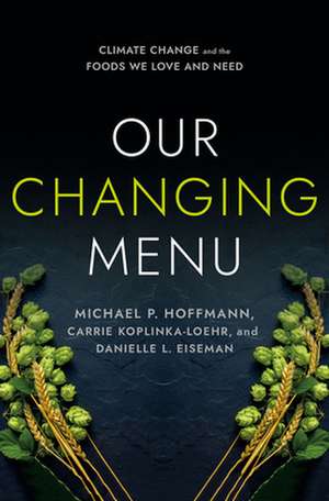 Our Changing Menu – Climate Change and the Foods We Love and Need de Michael P. Hoffmann